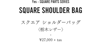 Yes - SQUARE PARTS SERIES SQUARE SHOULDER BAG スクエア ショルダーバッグ <栃木レザー>