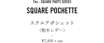 Yes - SQUARE PARTS SERIES SQUARE POCHETTE スクエアポシェット <栃木レザー> <スタンダードレザー>
